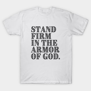 STAND FIRM IN THE ARMOR OF GOD. T-Shirt